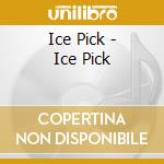 Ice Pick - Ice Pick cd musicale di Ice Pick