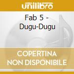 Fab 5 - Dugu-Dugu cd