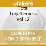 Total Togetherness Vol 12 cd musicale
