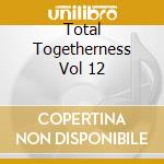 Total Togetherness Vol 12 cd