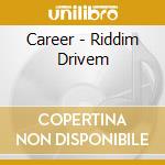 Career - Riddim Drivem cd