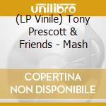 (LP Vinile) Tony Prescott & Friends - Mash lp vinile di Tony Prescott & Friends