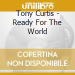 Tony Curtis - Ready For The World cd musicale di Tony Curtis