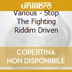 Various - Stop The Fighting Riddim Driven cd