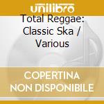 Total Reggae: Classic Ska / Various cd
