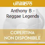 Anthony B - Reggae Legends cd musicale di Anthony B.