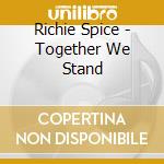 Richie Spice - Together We Stand cd musicale