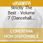 Strictly The Best - Volume 7 (Dancehall Edition) cd musicale di Strictly The Best