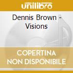 Dennis Brown - Visions cd musicale di Brown, Dennis