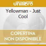 Yellowman - Just Cool cd musicale di Yellowman