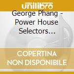 George Phang - Power House Selectors Choice 1 (2 Cd) cd musicale
