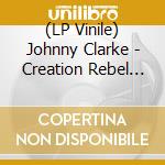 (LP Vinile) Johnny Clarke - Creation Rebel (2 Lp) lp vinile di Johnny Clarke