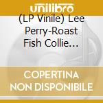 (LP Vinile) Lee Perry-Roast Fish Collie Weed...-Rsd 2021- lp vinile