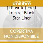 (LP Vinile) Fred Locks - Black Star Liner vinile