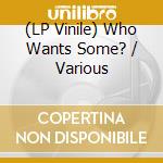 (LP Vinile) Who Wants Some? / Various vinile
