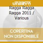 Ragga Ragga Ragga 2011 / Various cd