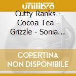 Cutty Ranks - Cocoa Tea - Grizzle - Sonia (12')