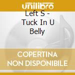 Left S - Tuck In U Belly cd