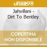 Jahvillani - Dirt To Bentley cd musicale