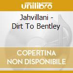 Jahvillani - Dirt To Bentley cd