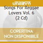 Songs For Reggae Lovers Vol. 6 (2 Cd) cd musicale di Vp Records