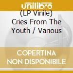 (LP Vinile) Cries From The Youth / Various vinile