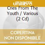 Cries From The Youth / Various (2 Cd) cd