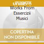 Works From Essercizii Musici cd musicale di SCHOLA CANTORUM BASI