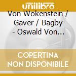 Von Wokenstein / Gaver / Bagby - Oswald Von Wolkenstein: Songs cd musicale di SEQUENTIA