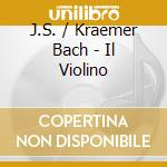 J.S. / Kraemer Bach - Il Violino cd musicale di Stravagant Capriccio