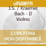 J.S. / Kraemer Bach - Il Violino cd