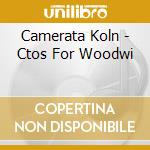 Camerata Koln - Ctos For Woodwi cd