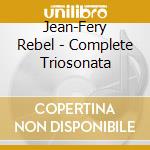 Jean-Fery Rebel - Complete Triosonata cd