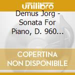 Demus Jorg - Sonata For Piano, D. 960 / Sonata For Piano, D. 894 cd musicale di Jorg Demus