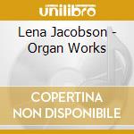 Lena Jacobson - Organ Works cd musicale di Lena Jacobson