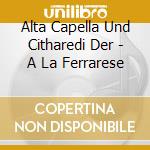 Alta Capella Und Citharedi Der - A La Ferrarese cd musicale di Schola cantorum basi