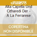 Alta Capella Und Citharedi Der - A La Ferrarese cd