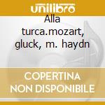 Alla turca.mozart, gluck, m. haydn cd