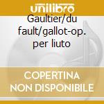 Gaultier/du fault/gallot-op. per liuto cd