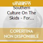 Southern Culture On The Skids - For Lovers Only cd