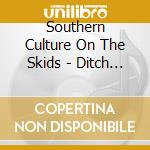 Southern Culture On The Skids - Ditch Diggin cd musicale di Southern Culture On The Skids