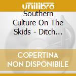 Southern Culture On The Skids - Ditch Diggin cd