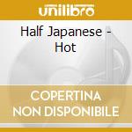 Half Japanese - Hot cd