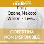 Phil / Ozone,Makoto Wilson - Live At The Berklee Performance Center cd