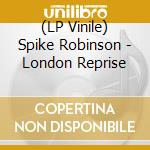 (LP Vinile) Spike Robinson - London Reprise lp vinile di Spike Robinson