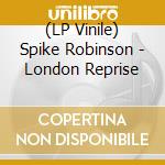 (LP Vinile) Spike Robinson - London Reprise vinile