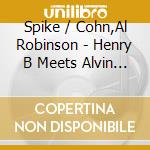 Spike / Cohn,Al Robinson - Henry B Meets Alvin G: Once In A Wild cd musicale di Spike / Cohn,Al Robinson