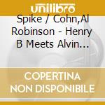 Spike / Cohn,Al Robinson - Henry B Meets Alvin G: Once In A Wild cd