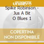 Spike Robinson - Jus A Bit O Blues 1 cd musicale di Spike Robinson