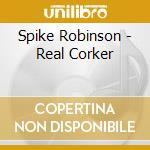 Spike Robinson - Real Corker cd musicale di Spike Robinson